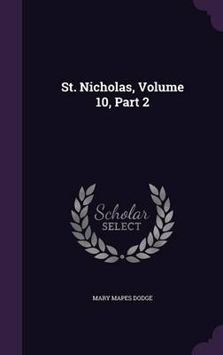 St. Nicholas, Volume 10, Part 2 by Mary Mapes Dodge