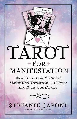 Tarot for Manifestation: Attract Your Dream Life through Shadow Work, Visualization, and Writing Love Letters to the Universe book