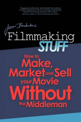 Filmmaking Stuff: How to make, market and sell your movie without the middle-man. book