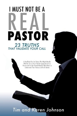 I Must Not Be a Real Pastor: 23 Truths That Validate Your Call book