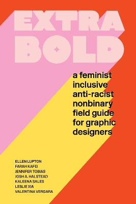 Extra Bold: A Feminist, Inclusive, Anti-racist, Nonbinary Field Guide for Graphic Designers book