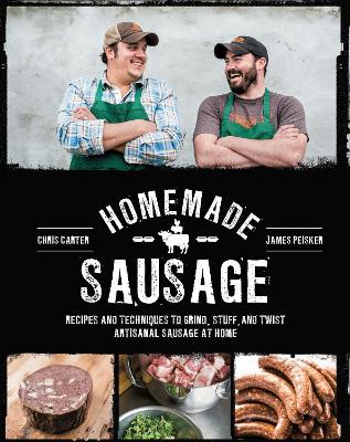 Homemade Sausage: Recipes and Techniques to Grind, Stuff, and Twist Artisanal Sausage at Home by James Peisker