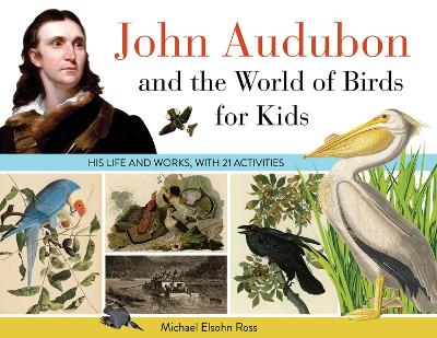 John Audubon and the World of Birds for Kids: His Life and Works, with 21 Activities book