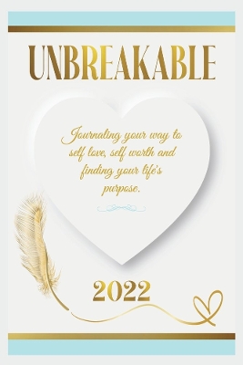 UNBREAKABLE: Journaling your way to self love, self worth, and finding your life's purpose. book