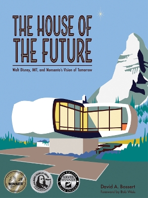 The House of the Future: Walt Disney, MIT, and Monsanto's Vision of Tomorrow book