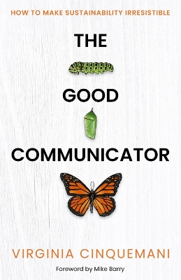 The Good Communicator: How to make sustainability irresistible by Virginia Cinquemani