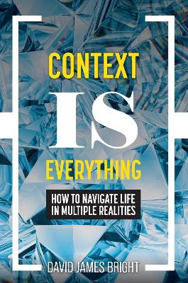 Context Is Everything: How to Navigate Life in Multiple Realities book