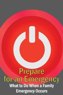 Prepare for an Emergency: What to Do When a Family Emergency Occurs book