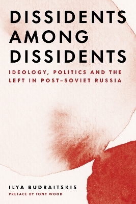 Dissidents among Dissidents: Ideology, Politics and the Left in Post-Soviet Russia book