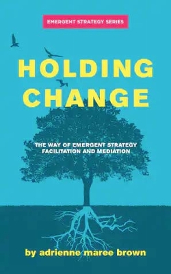 Holding Change: The Way of Emergent Strategy Facilitation and Mediation book