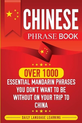 Chinese Phrase Book: Over 1000 Essential Mandarin Phrases You Don't Want to Be Without on Your Trip to China book