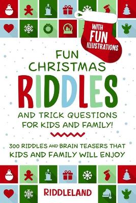 Fun Christmas Riddles and Trick Questions for Kids and Family: Stocking Stuffer Edition: 300 Riddles and Brain Teasers That Kids and Family Will Enjoy - Ages 6-8 7-9 8-12 by Riddleland