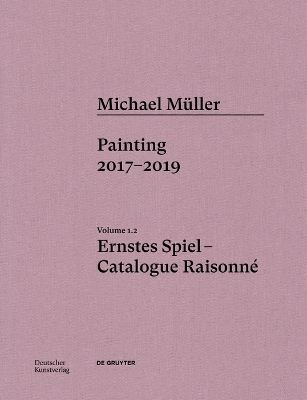 Michael Müller. Ernstes Spiel. Catalogue Raisonné: Vol. 1.2, Painting 2017–2019 book