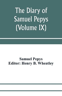 The diary of Samuel Pepys; Pepysiana or Additional Notes on the Particulars of pepys's life and on some passages in the Diary (Volume IX) book