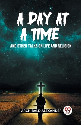 A Day At A Time And Other Talks On Life And Religion book