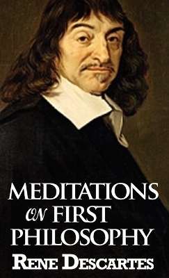 Meditations on First Philosophy by Rene Descartes