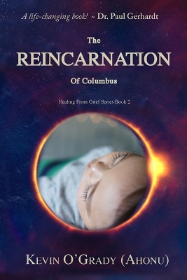 The Reincarnation of Columbus: If you've been touched by grief, loss, depression, or abandonment, this true story will help you make sense of it all. You may even find who you are and why you are here! book