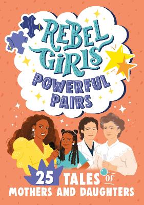 Rebel Girls Powerful Pairs: 25 Tales of Mothers and Daughters by Rebel Girls