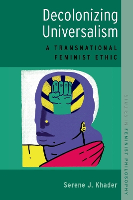 Decolonizing Universalism: A Transnational Feminist Ethic by Serene J. Khader