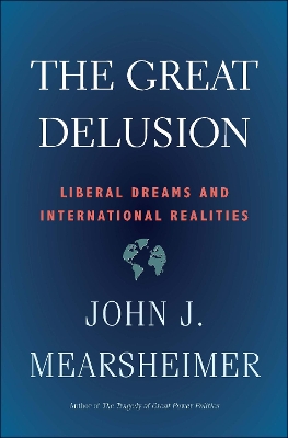 The Great Delusion: Liberal Dreams and International Realities by John J. Mearsheimer