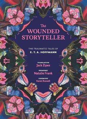The Wounded Storyteller: The Traumatic Tales of E. T. A. Hoffmann by E. T. A. Hoffmann