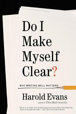 Do I Make Myself Clear? by Harold Evans