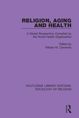 Religion, Aging and Health: A Global Perspective: Compiled by the World Health Organization by William M. Clements