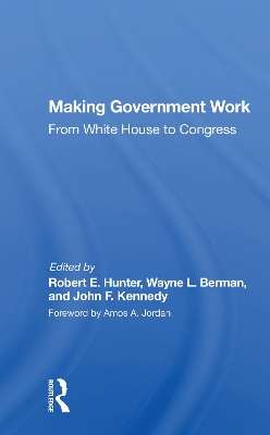 Making Government Work: From White House To Congress by Robert E. Hunter