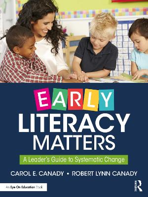 Early Literacy Matters: A Leader's Guide to Systematic Change by Carol E. Canady