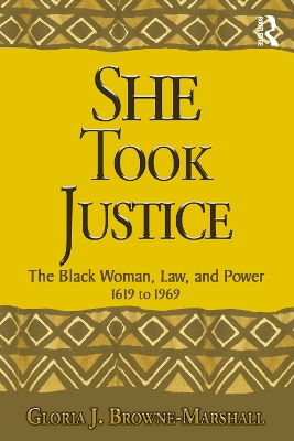She Took Justice: The Black Woman, Law, and Power – 1619 to 1969 by Gloria J. Browne-Marshall