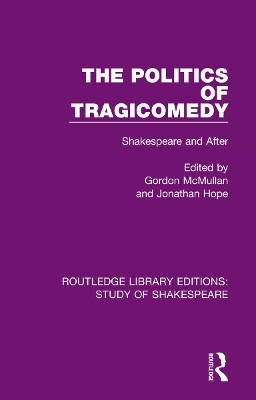 The Politics of Tragicomedy: Shakespeare and After by Gordon McMullan