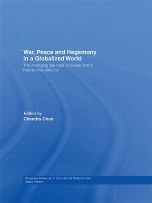 War, Peace and Hegemony in a Globalized World: The Changing Balance of Power in the Twenty-First Century by Chandra Chari