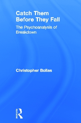 Catch Them Before They Fall: The Psychoanalysis of Breakdown by Christopher Bollas