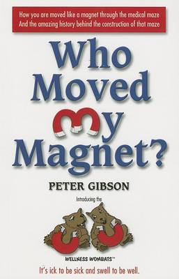 Who Moved My Magnet?: How You are Moved Like a Magnet Through the Medical Maze book