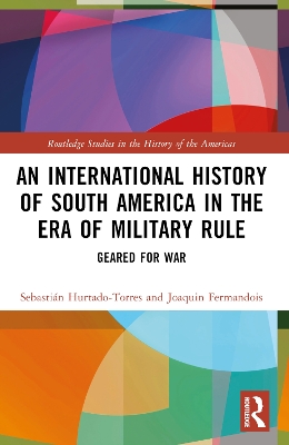 An International History of South America in the Era of Military Rule: Geared for War book