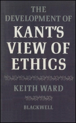 The Development of Kant's View of Ethics by Keith Ward