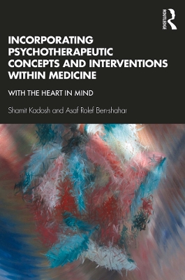Incorporating Psychotherapeutic Concepts and Interventions Within Medicine: With the Heart in Mind by Shamit Kadosh