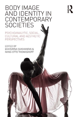 Body Image and Identity in Contemporary Societies: Psychoanalytic, social, cultural and aesthetic perspectives by Ekaterina Sukhanova