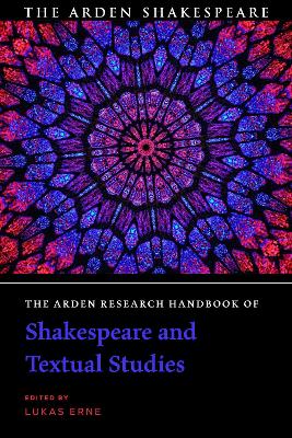 The Arden Research Handbook of Shakespeare and Textual Studies by Lukas Erne