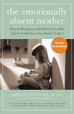 The Emotionally Absent Mother: How to Recognize and Heal the Invisible Effects of Childhood Emotional Neglect book