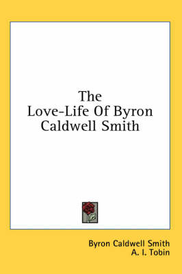 The Love-Life Of Byron Caldwell Smith by Byron Caldwell Smith