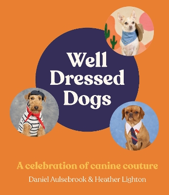 Well-Dressed Dogs: A celebration of canine couture, for fans of Menswear Dog, Tiny Gentle Asians and The Quokka's Guide to Happiness book