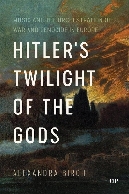 Hitler's Twilight of the Gods: Music and the Orchestration of War and Genocide in Europe book