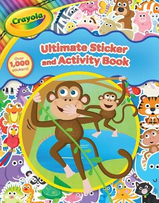 Crayola: Ultimate Sticker and Activity Book (a Crayola Coloring Sticker Activity Book for Kids with Over 1000 Stickers) book