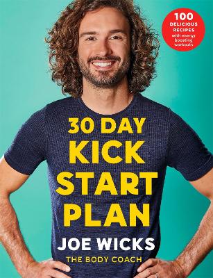 30 Day Kick Start Plan: 100 Delicious Recipes with Energy Boosting Workouts by Joe Wicks