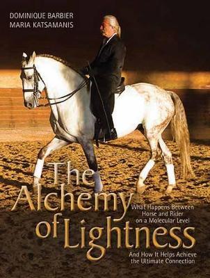 The Alchemy of Lightness: What Happens Between Horse and Rider on a Molecular Level and How It Helps Achieve the Ultimate Connection book