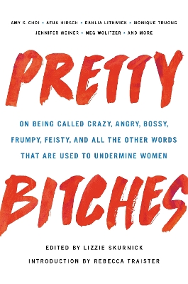 Pretty Bitches: On Being Called Crazy, Angry, Bossy, Frumpy, Feisty, and All the Other Words That Are Used to Undermine Women book