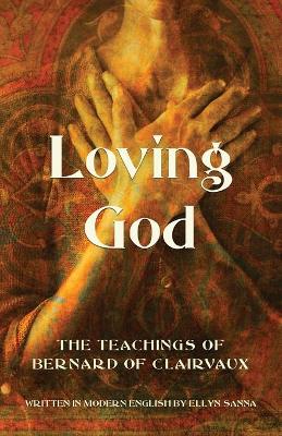 Loving God: The Teachings of Bernard of Clairvaux by Ellyn Sanna