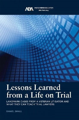 Lessons Learned from a Life on Trial: Landmark Cases from a Veteran Litigator and What They Can Teach Trial Lawyers book