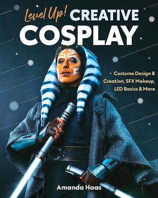 Level Up! Creative Cosplay: Costume Design & Creation, Sfx Makeup, LED Basics & More book